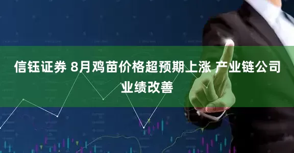 信钰证券 8月鸡苗价格超预期上涨 产业链公司业绩改善